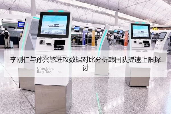 李刚仁与孙兴慜进攻数据对比分析韩国队提速上限探讨