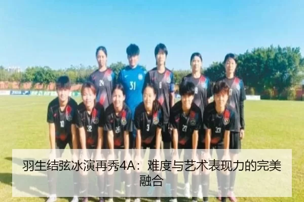 羽生结弦冰演再秀4A：难度与艺术表现力的完美融合