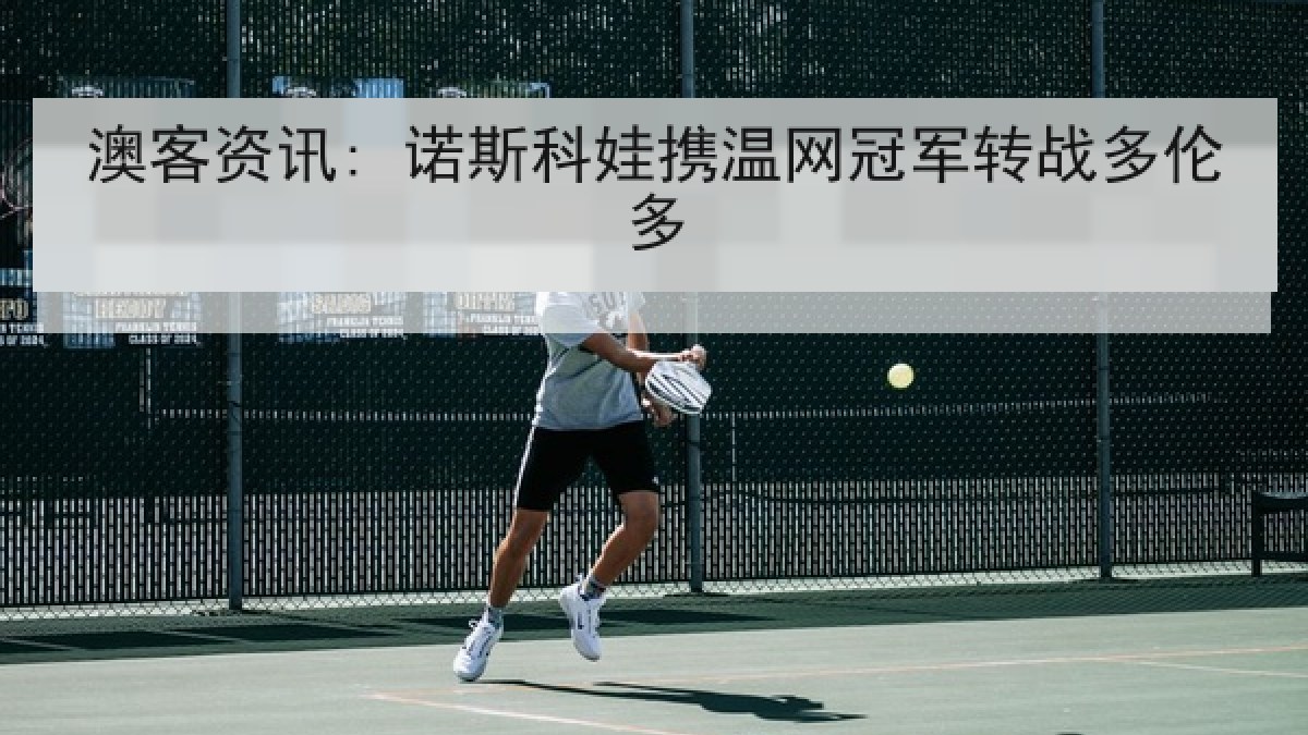 澳客资讯: 诺斯科娃携温网冠军转战多伦多